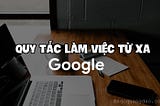Học được gì từ những chính sách làm việc từ xa của Google?