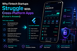 Why Fintech Startups Struggle With Cross-Platform Apps (Flutter’s Answer)