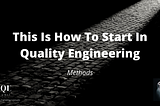 This Is How To Start Quality Engineering (Methods)