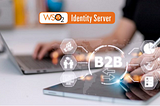 Power your B2B SaaS solution with WSO2 Identity Server