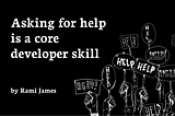 Asking for help is a core developer skill