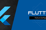 Flutter Features Configs