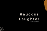 Raucous Laughter