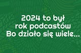 Trendy podcast 2024 — podsumowanie subiektywne (Trump też)