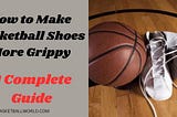 How to Make Basketball Shoes More Grippy: A Complete Guide