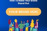 How To Make Your Brand Stand Out