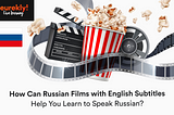 How Can Russian Films with English Subtitles Help You Learn to Speak Russian?