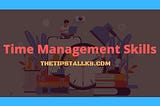 IS TIME MANAGEMENT A SKILL: TEN POWERFUL REASONS WHY?