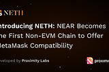 Introducing NETH: NEAR Becomes The First Non-EVM Chain to Offer MetaMask Compatibility