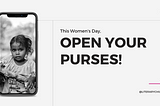 This Women’s Day, OPEN YOUR PURSES!