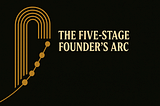 The Five-Stage Founder’s Arc: