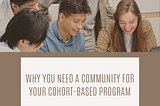 Why you need a community for your cohort-based program!