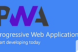 Progressive Web Applications — Start Developing Today