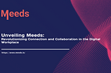 Unveiling Meeds: Revolutionizing Connection and Collaboration in the Digital Workplace