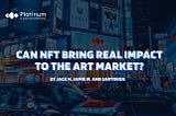 Best Game Only a Few Wants to Play? Can NFT bring real impact to the Art Market? (Part I)