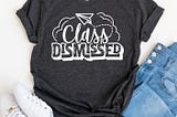 Class Dismessed Shirt, Teacher End of Year Shirt, End of School Year Shirt, Last Day of School Shirt, School Teacher Shirt, Teacher Gift Tee
