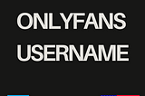 OnlyFans Username Ideas