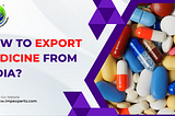 How to export medicine from India?