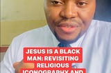 JESUS IS A BLACK MAN: REVISITING RELIGIOUS ICONOGRAPHY AND HISTORICAL TRUTH