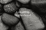 Untaming Motherhood