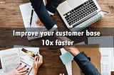 How to Improve your customer base 10x faster for your trading business