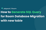 How to Generate SQL Query for Room Database Migration with new table