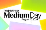 I’m speaking at Medium Day 2024