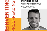 Inspiring Goals With Adam Harvey, CEO Proofed