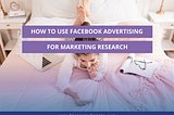 How to use Facebook Advertising for marketing research