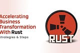 Accelerating Business Transformation with Rust: Strategies & Steps