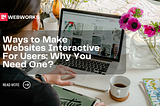 Ways to Make Websites Interactive For Users: Why You Need One?