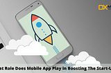 What Role Does Mobile App Play in Boosting The Start-Ups?