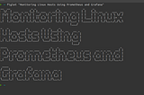Monitoring Linux Hosts Using Prometheus & Grafana