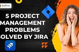 5 Project Management Problems Solved by Jira