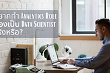 อยากทำ Analytics Role ต้องเป็น Data Scientist จริงหรือ?