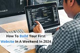 How To Build Your First Website In A Weekend In 2024