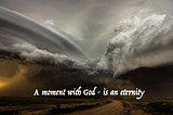 a moment with God, is an eternity