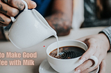 How to Make Good Coffee with Milk