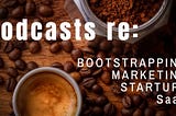 Podcasts related to Bootstrapping, Startups, Marketing & SaaS