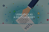 Using Data as a Political Asset