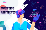 Metaverse Alternatives: Top 10 Important Players In The Market