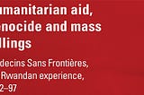 Humanitarian Aid, Genocide and Mass Killings. MSF, The Rwandan Experience, 1982–97