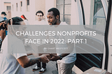 Challenges Nonprofits Face in 2022: Part 1