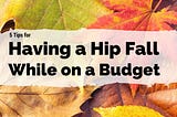 5 Tips for Having a Hip Fall While on a Budget