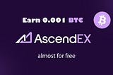 How to earn 0.001 BTC on AscendEX