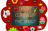 DOUBT CLIMBS UP THE SPOUT