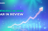 Forward in 2024 — A Story of Big Strides, Strategic Planning, and Timely Execution