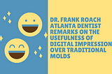 Dr. Frank Roach Atlanta Dentist Remarks on the Usefulness of Digital Impressions over Traditional…