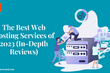 The Best Web Hosting Services of 2023 (In-Depth Reviews)