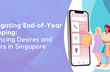 Navigating End-of-Year Shopping: Balancing Desires and Dollars in Singapore